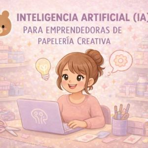Inteligencia Artificial (IA) para emprendedoras de papelerÃa creativa
